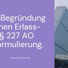 5 Beispiele zur Begründung eines steuerlichen Erlassantrages nach § 227 AO nebst Musterformulierung.