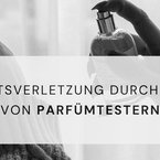 Markenrechtsverletzung durch den Verkauf von Parfümtestern